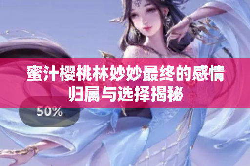蜜汁樱桃林妙妙最终的感情归属与选择揭秘