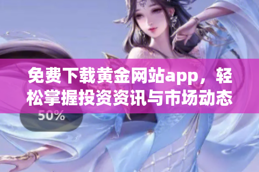 免费下载黄金网站app，轻松掌握投资资讯与市场动态