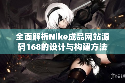 全面解析Nike成品网站源码168的设计与构建方法