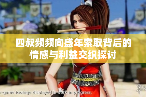 四叔频频向盛年索取背后的情感与利益交织探讨