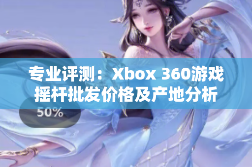 专业评测：Xbox 360游戏摇杆批发价格及产地分析