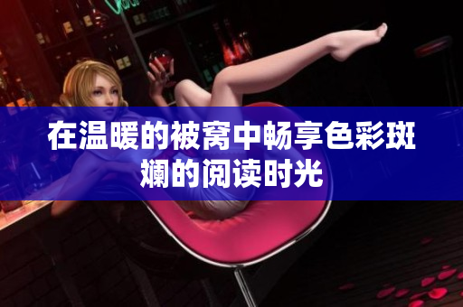 在温暖的被窝中畅享色彩斑斓的阅读时光