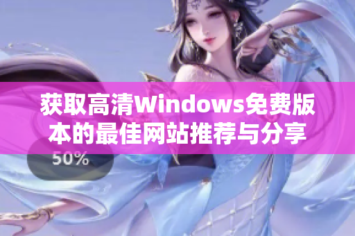 获取高清Windows免费版本的最佳网站推荐与分享