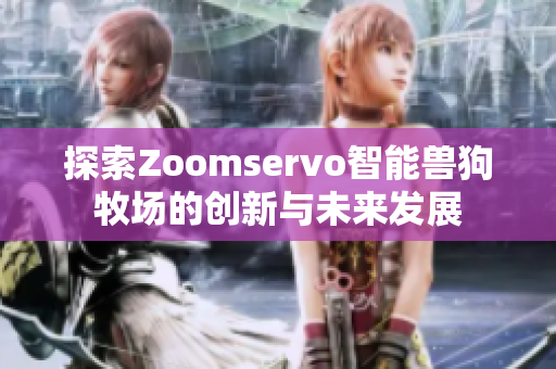 探索Zoomservo智能兽狗牧场的创新与未来发展