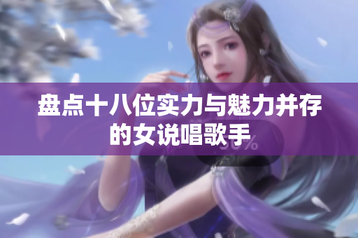 盘点十八位实力与魅力并存的女说唱歌手