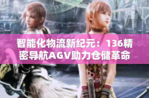 智能化物流新纪元：136精密导航AGV助力仓储革命