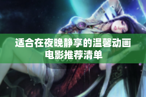 适合在夜晚静享的温馨动画电影推荐清单