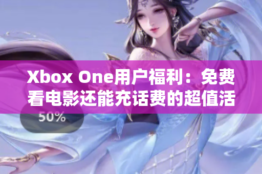 Xbox One用户福利：免费看电影还能充话费的超值活动！
