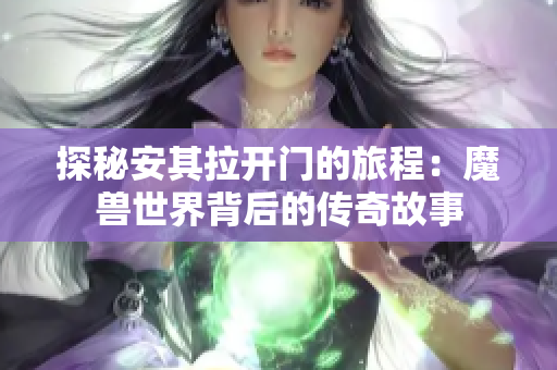 探秘安其拉开门的旅程：魔兽世界背后的传奇故事