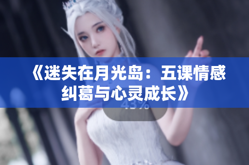 《迷失在月光岛：五课情感纠葛与心灵成长》