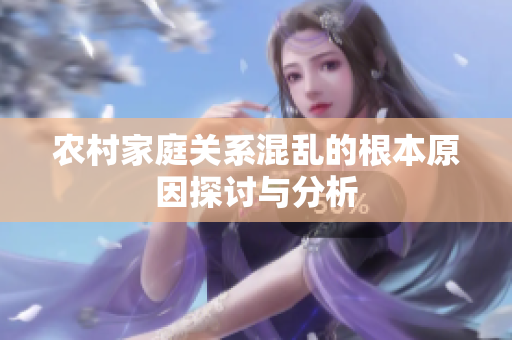 农村家庭关系混乱的根本原因探讨与分析