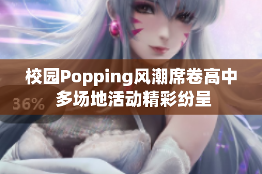 校园Popping风潮席卷高中 多场地活动精彩纷呈