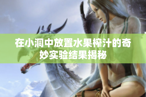 在小洞中放置水果榨汁的奇妙实验结果揭秘