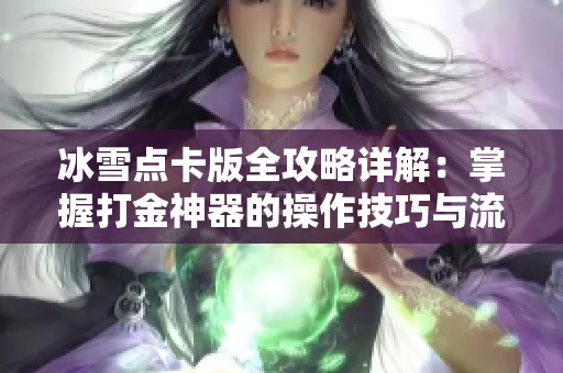 冰雪点卡版全攻略详解：掌握打金神器的操作技巧与流程