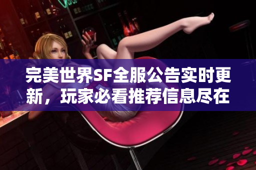 完美世界SF全服公告实时更新，玩家必看推荐信息尽在这里