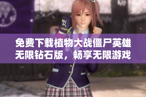 免费下载植物大战僵尸英雄无限钻石版，畅享无限游戏乐趣