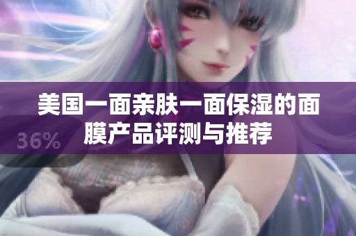 美国一面亲肤一面保湿的面膜产品评测与推荐