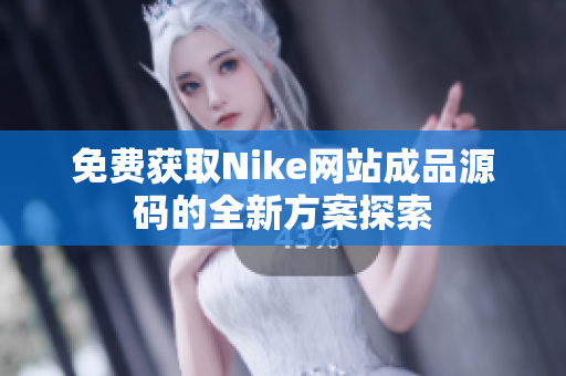 免费获取Nike网站成品源码的全新方案探索