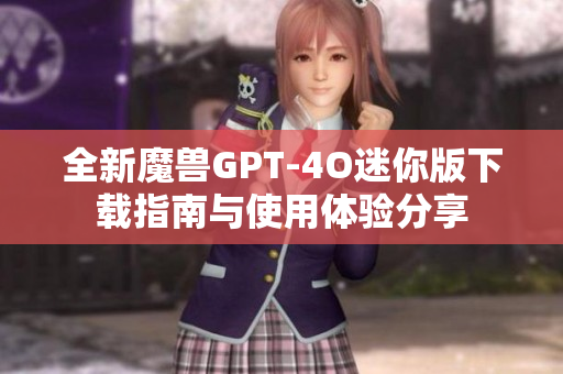 全新魔兽GPT-4O迷你版下载指南与使用体验分享