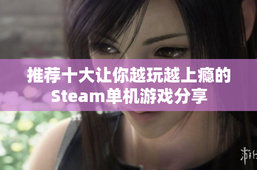 推荐十大让你越玩越上瘾的Steam单机游戏分享