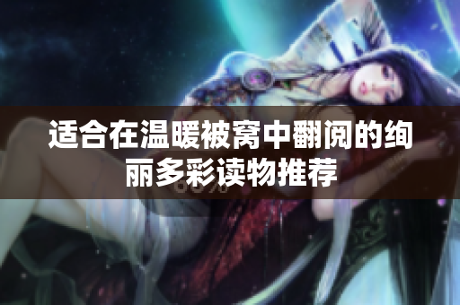 适合在温暖被窝中翻阅的绚丽多彩读物推荐