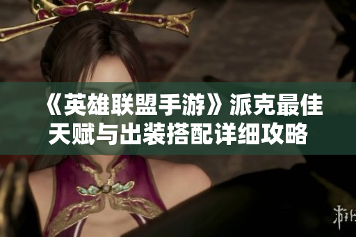 《英雄联盟手游》派克最佳天赋与出装搭配详细攻略