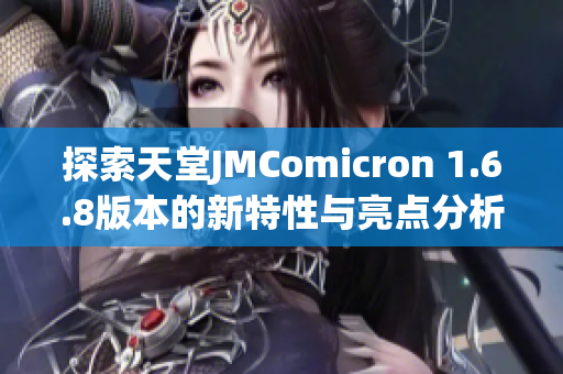 探索天堂JMComicron 1.6.8版本的新特性与亮点分析