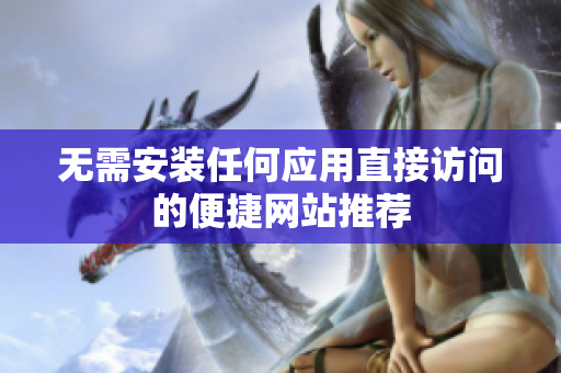 无需安装任何应用直接访问的便捷网站推荐