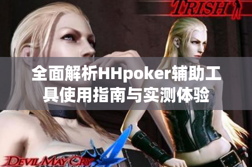 全面解析HHpoker辅助工具使用指南与实测体验