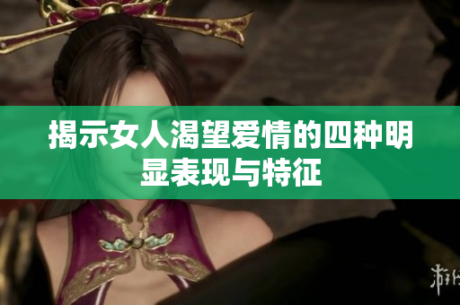 揭示女人渴望爱情的四种明显表现与特征