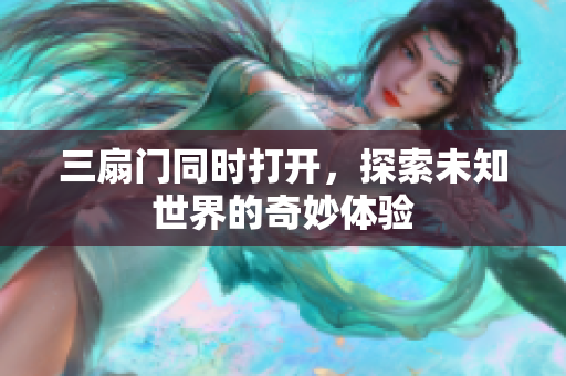 三扇门同时打开，探索未知世界的奇妙体验
