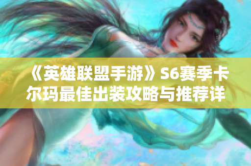 《英雄联盟手游》S6赛季卡尔玛最佳出装攻略与推荐详解