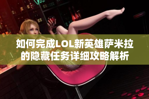 如何完成LOL新英雄萨米拉的隐藏任务详细攻略解析