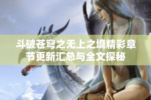 斗破苍穹之无上之境精彩章节更新汇总与全文探秘