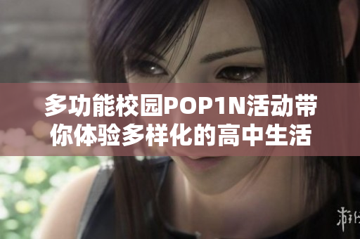 多功能校园POP1N活动带你体验多样化的高中生活