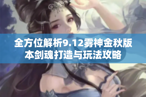 全方位解析9.12雾神金秋版本剑魂打造与玩法攻略