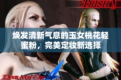 焕发清新气息的玉女桃花轻蜜粉，完美定妆新选择