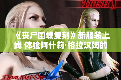 《丧尸围城复刻》新服装上线 体验阿什莉·格拉汉姆的绿妆魅力
