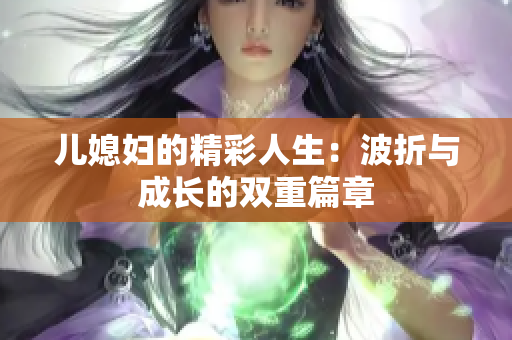 儿媳妇的精彩人生：波折与成长的双重篇章