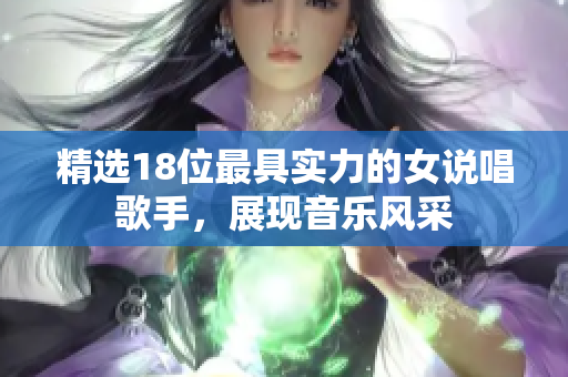 精选18位最具实力的女说唱歌手，展现音乐风采