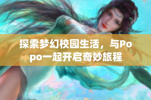 探索梦幻校园生活，与Popo一起开启奇妙旅程