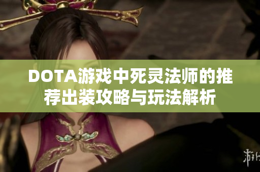 DOTA游戏中死灵法师的推荐出装攻略与玩法解析