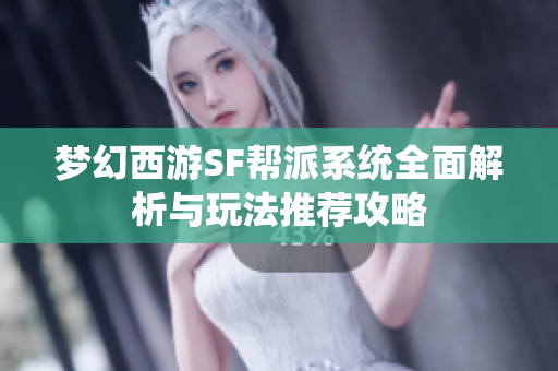 梦幻西游SF帮派系统全面解析与玩法推荐攻略