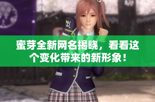 蜜芽全新网名揭晓，看看这个变化带来的新形象！