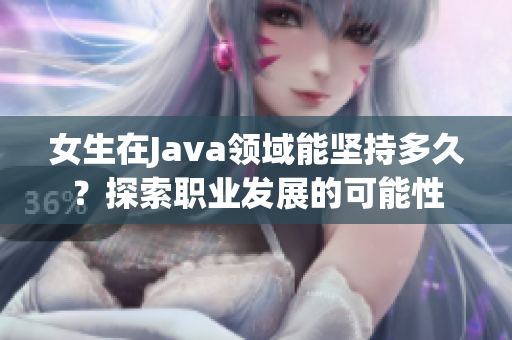 女生在Java领域能坚持多久？探索职业发展的可能性