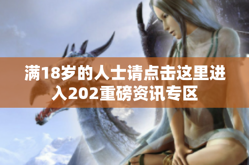 满18岁的人士请点击这里进入202重磅资讯专区