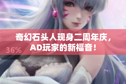 奇幻石头人现身二周年庆，AD玩家的新福音！