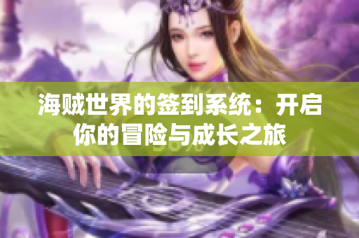 海贼世界的签到系统：开启你的冒险与成长之旅