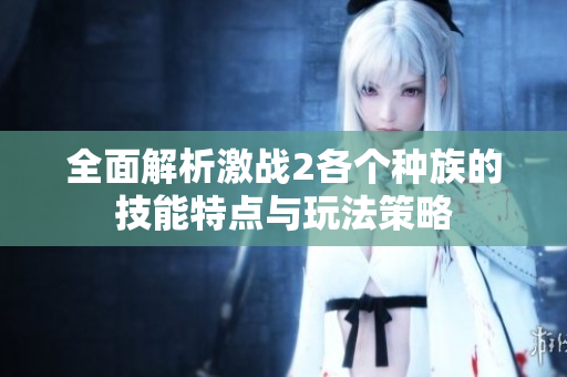 全面解析激战2各个种族的技能特点与玩法策略