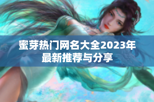 蜜芽热门网名大全2023年最新推荐与分享